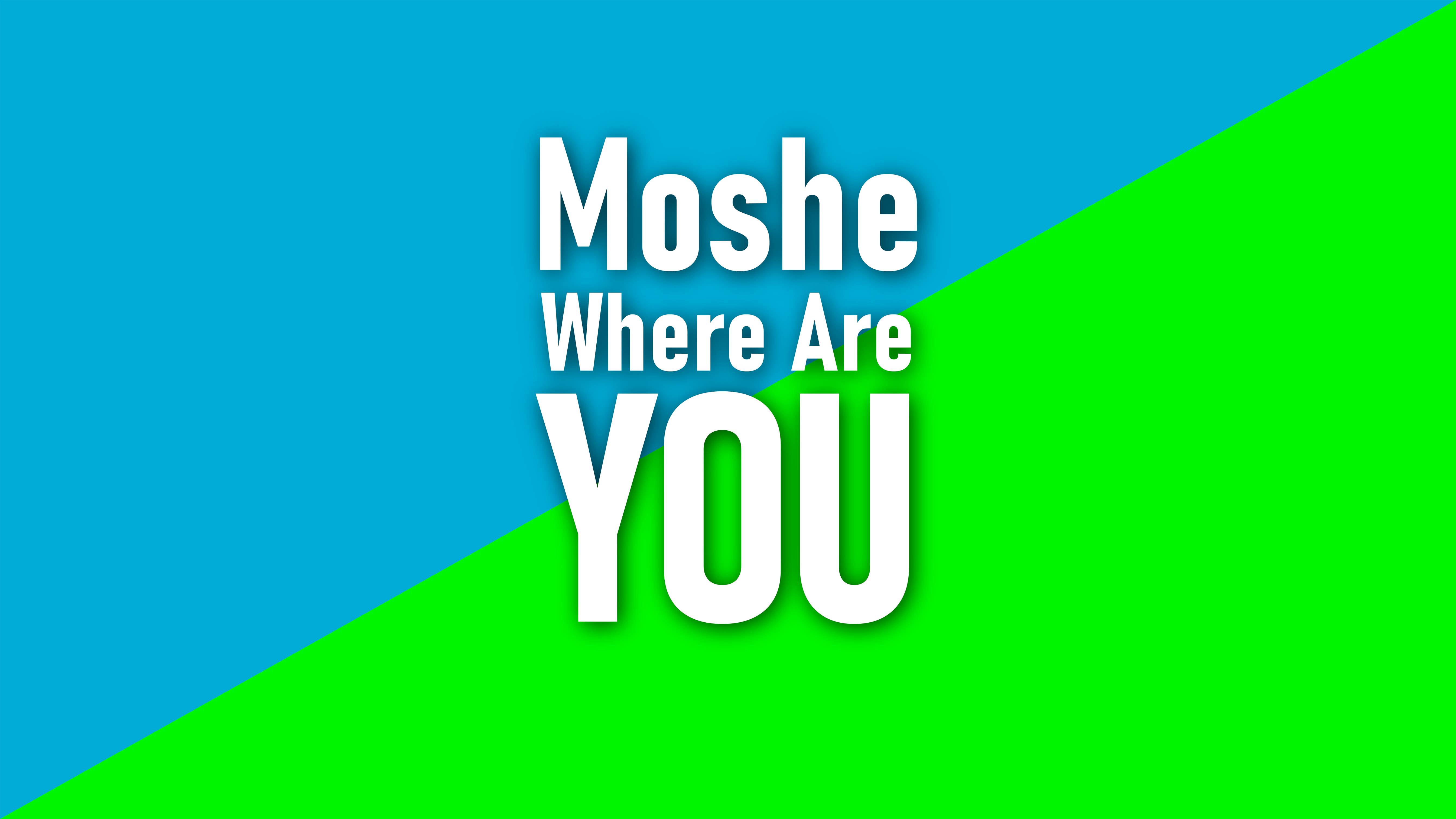 Moshe — Where Are You?